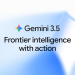 Gemini 3.5: frontier intelligence with action